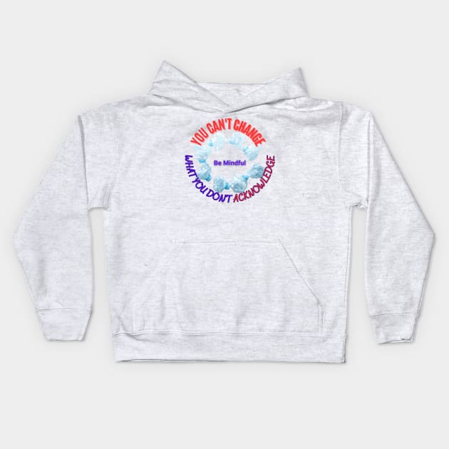 You can't change what you don't acknowledge Kids Hoodie by BOUTIQUE MINDFUL 